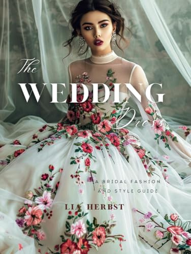 The Wedding Dress: A Bridal Fashion and Style Guide