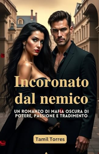 Incoronato dal nemico: Un romanzo di mafia oscura di potere, passione e tradimento