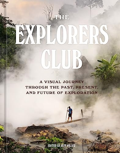 The Explorers Club: A Visual Journey Through the Past, Present, and Future of Exploration (English Edition)