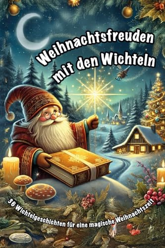 Weihnachtsfreuden mit den Wichteln: 36 Wichtelgeschichten für eine magische Weihnachtszeit