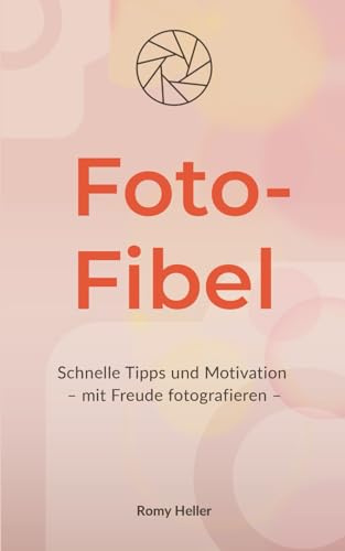 Foto-Fibel: Schnelle Tipps und Motivation für alle, die Freude am Fotografieren (wieder)entdecken möchten – die kleine Fotofibel zum Mitnehmen und Verschenken.