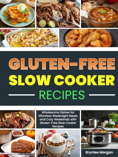 Gluten-Free Slow Cooker Recipes: Wholesome Dishes for Effortless Weeknight Meals and Cozy Weekends with Gluten-Free Slow Cooker Recipes