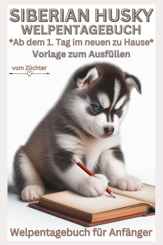 Siberian Husky Buch Welpen Tagebuch, Welpentagebuch, Vorlage zum Ausfüllen, Hundetagebuch, Notizbuch, d. Welpe ab dem 1.Tag: Erinnerungsbuch: ... Anfänger, Bilder, Erziehung, Hunde Geschenk