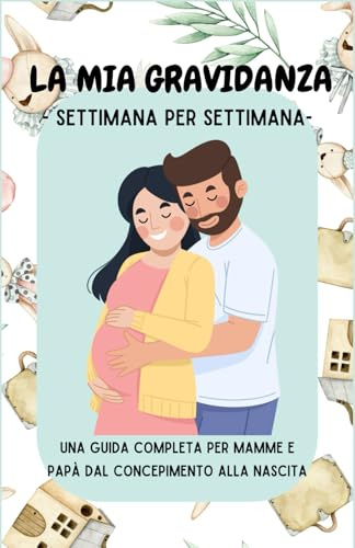 La mia gravidanza settimana per settimana | Guida completa per i neo-genitori: dalla concezione alla nascita: Sviluppo del bambino, Pianificatore di ... del parto, Monitoraggio del peso della mamma