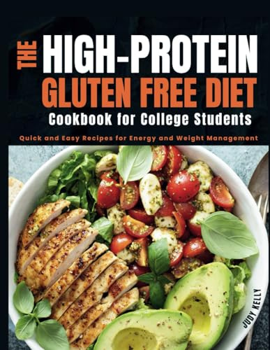 THE HIGH-PROTEIN GLUTEN-FREE DIET COOKBOOK FOR COLLEGE STUDENTS: Quick and Easy Recipes for Energy and Weight Management (College Student's Cookbook)