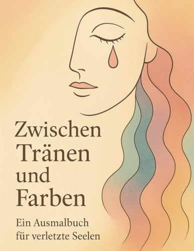 Zwischen Tränen und Farben – Ein Ausmalbuch für verletzte Seelen