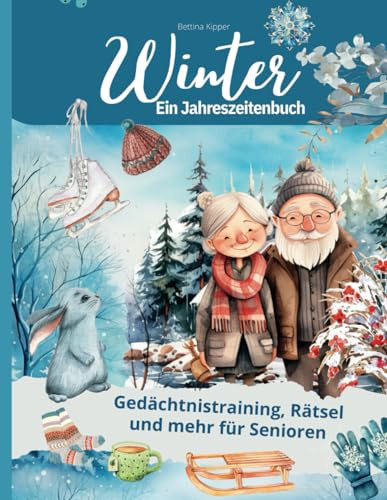 Winter - Ein Jahreszeitenbuch wissenswertes, Rätsel, Gedichte und Geschichten rund um den Winter.: Ein Senioren Beschäftigungs-Buch für Betreuung und Alltagsbegleitung oder einfach für Oma und Opa