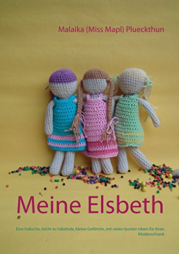 Meine Elsbeth: Eine hübsche, leicht zu häkelnde, kleine Gefährtin, mit vielen bunten Ideen für ihren Kleiderschrank (Meine Häkelpuppe Elsbeth 1)