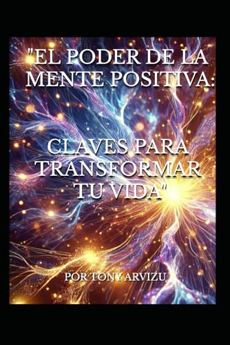 EL PODER DE LA MENTE POSITIVA: CLAVES PARA TRANSFORMAR TU VIDA