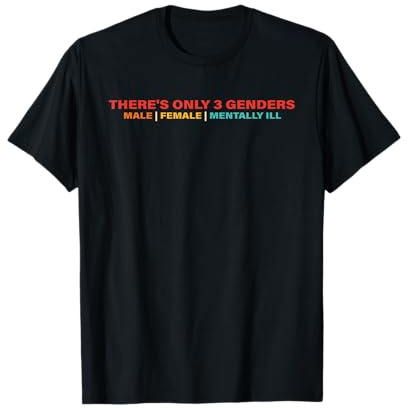 There's Only 3 Genders Male Female Mentally Ill T-Shirt