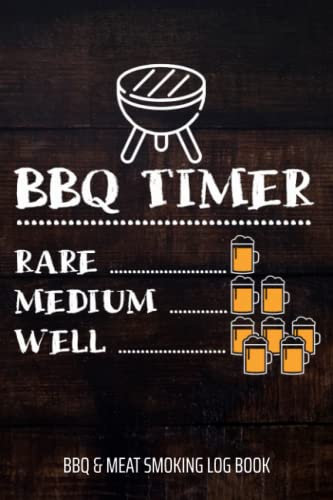 BBQ Timer Rare Medium Well BBQ & Meat Smoking Log Book: BBQ Journal and Smoker Log book, A BBQ Cooking Diary and Cook Book For Smoking Meats