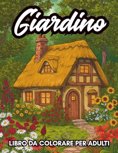 Giardino Libro Da Colorare Per Adulti: 43 illustrazioni di paesaggi naturali, case da giardino, fiori e scene rilassanti