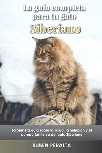 La guía completa para tu gato Siberiano: La primera guía sobre la salud, la nutrición y el comportamiento del gato Siberiano
