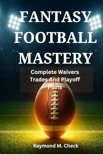 Fantasy Football Mastery: Complete Waivers Trades And Playoff Plans