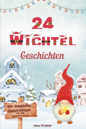 24 Wichtelgeschichten - Ein Adventskalenderbuch: Zauberhaftes Wichtelbuch für Kinder