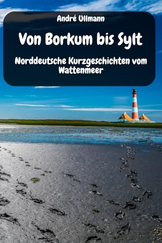 Von Borkum bis Sylt - Norddeutsche Kurzgeschichten vom Wattenmeer (Urlaubsgeschichten)