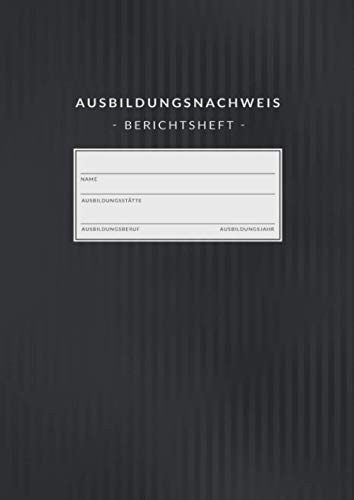 Ausbildungsnachweis • Berichtsheft: Ausbildungsnachweisheft zum Eintragen von wöchentlichen Berichten • Din A4 • 1 Woche auf 2 Seiten • Berichtshefte für Auszubildende