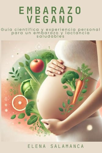 Embarazo Vegano: Guía científica y experiencia personal para un embarazo y lactancia saludables