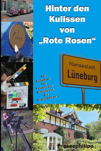 Hinter den Kulissen von „Rote Rosen“: Am Außenset der Telenovela: Einblicke in die Dreharbeiten mit exklusiven Fotos (Auf den Spuren der TV-Serie Rote Rosen, Band 4)