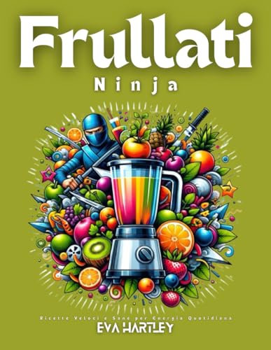 Frullati Ninja: Ricette Veloci e Sane per Energia Quotidiana