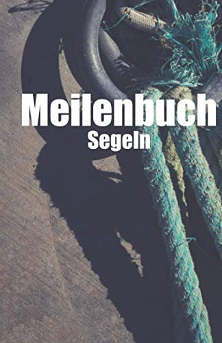 Meilenbuch Segeln: Das Handliche Logbuch für Skipper, Kapitäne und Yachbesitzer. Ideal für Segel- und Motorboote.
