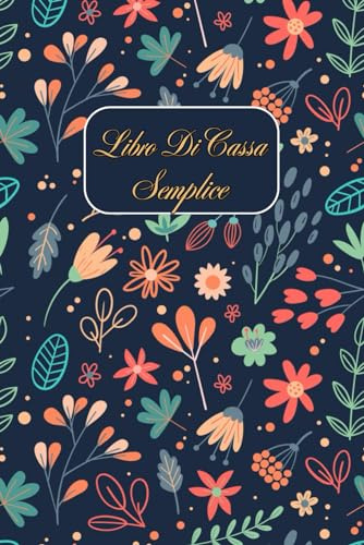Libro Di Cassa Semplice: Quaderno entrate - uscite Ideale per i proprietari di piccole imprese e lavoratori autonomi 110 Pagine DIN A5