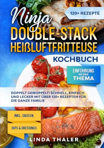 Ninja Double-Stack Heißluftfritteuse Kochbuch: Doppelt gemoppelt! Schnell, einfach und lecker mit über 120+ Rezepten für die ganze Familie