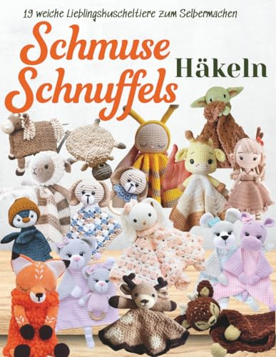 Schmuse Schnuffels Häkeln: 19 süße Kuscheltiere zum Liebhaben und Verschenken