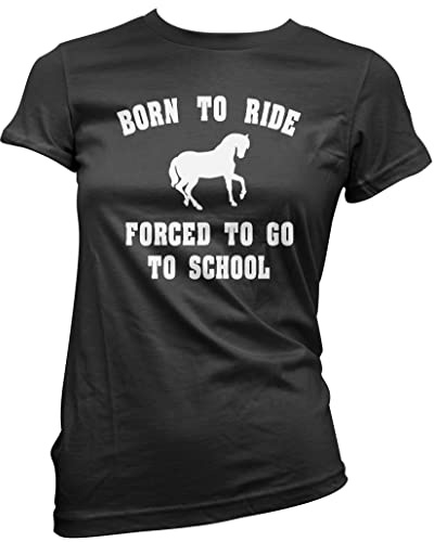 HotScamp Born to Ride Forced to Go to School - Womens T-Shirt - Horse Rider Horsey Pony Stables 10 Black