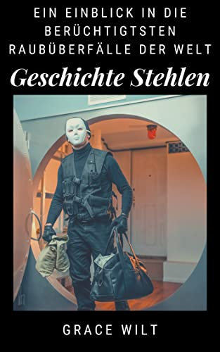 Geschichte Stehlen: Ein Einblick in die berüchtigtsten Raubüberfälle der Welt