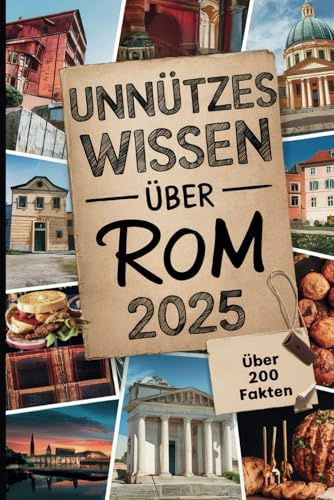 Unnützes Wissen über Rom: Mehr als 200 kuriose und überraschende Fakten, die du (vielleicht) noch nicht wusstest – das perfekte Geschenk für wahre Rom-Fans