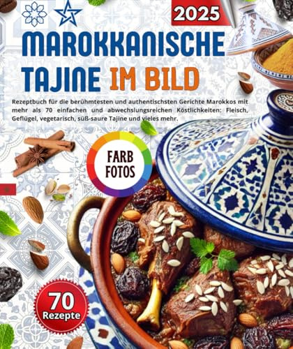 Marokkanische Tajine im Bild: Rezeptbuch für die berühmtesten und authentischsten Gerichte Marokkos mit mehr als 70 einfachen und abwechslungsreichen ... süß-saure Tajine und vieles mehr.