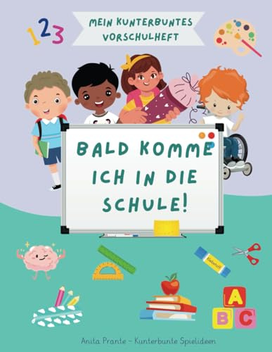 Bald komme ich in die Schule: Mein kunterbuntes Vorschulheft