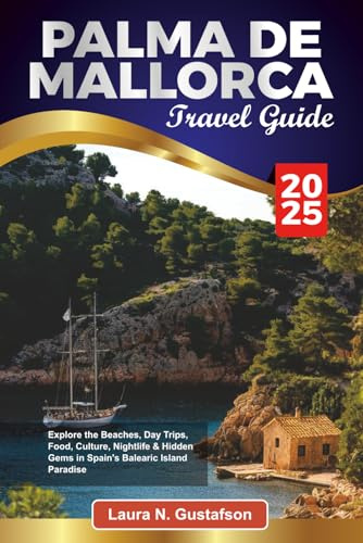 PALMA DE MALLORCA TRAVEL GUIDE 2025: Explore the Beaches, Day Trips, Food, Culture, Nightlife & Hidden Gems in Spain’s Balearic Island Paradise