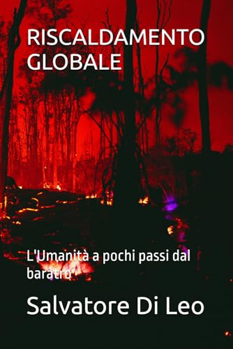 RISCALDAMENTO GLOBALE: L'Umanità a pochi passi dal baratro