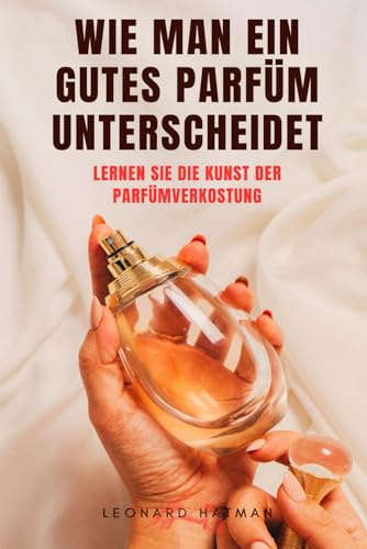 WIE MAN EIN GUTES PARFÜM UNTERSCHEIDET: Lernen Sie die Kunst der Parfümverkostung