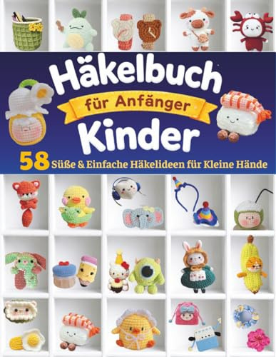 Häkelbuch für Anfänger Kinder: 58 Süße & Einfache Häkelideen für Kleine Hände