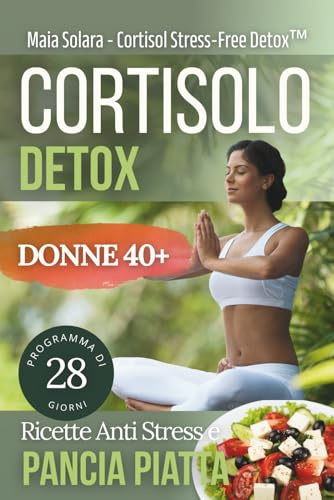 Cortisolo Detox: 4 settimane di piano alimentare + tecniche anti-stress e allenamento dolce, specifico per pancia piatta e dimagrimento.