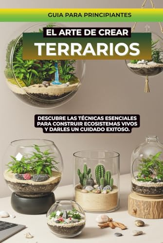 Libro de Terrarios: Jardines en vidrio, aprende a crear tus terrarios en casa (Jardineria para principiantes)