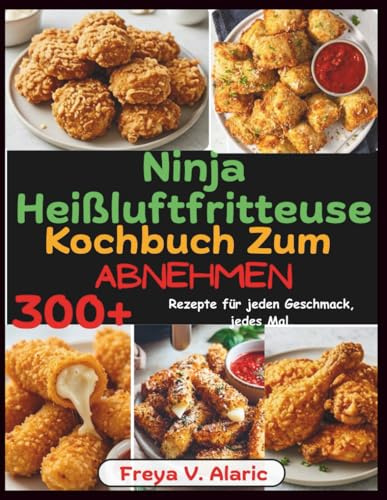 Ninja Heißluftfritteuse Kochbuch Zum Abnehmen: 300+ Rezepte Für Jeden Geschmack, jedes Mal.