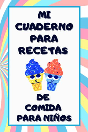 Mi Cuaderno para Recetas de Comida para Niños: Simplifica tu vida culinaria con la libreta de preparación de platos favoritos