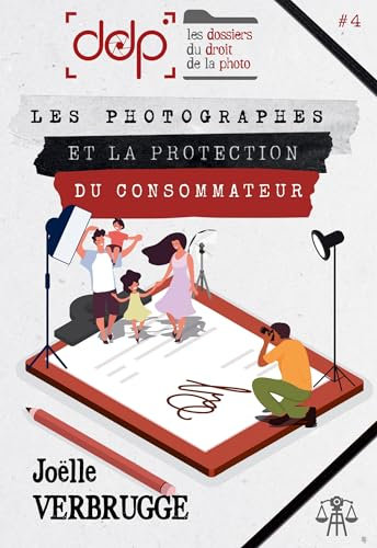 LES DOSSIERS DU DROIT DE LA PHOTO - VOLUME 4: Les photographes et la protection du consommateur