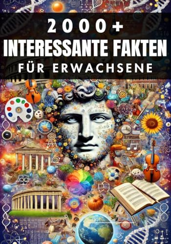 2000+ Zufällige Interessante Fakten für Erwachsene: Entdeckungen aus der Geschichte, der Wissenschaft und darüber hinaus