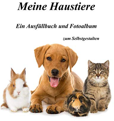 Meine Haustiere - Ein Ausfüllbuch und Fotoalbum: zum Selbstgestalten