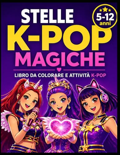 STELLE K-POP MAGICHE: Libro da colorare e attività creative per bambine 5–12 anni | Colora, crea e vivi la magia del K-Pop
