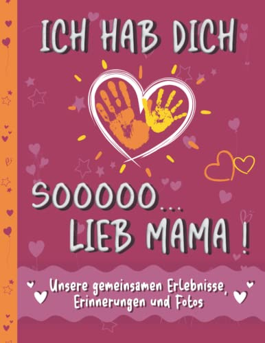 Mama Buch zum Ausfüllen und Verschenken – Ich hab dich so lieb Mama: Ein Erinnerungsbuch für gemeinsame Erlebnisse, Erinnerungen und Fotos. Ein ... oder zum Muttertag für Kinder ab 6 Jahren