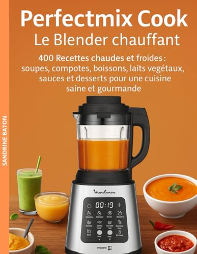 Perfectmix Cook – Le Blender chauffant: 400 Recettes chaudes et froides : soupes, compotes, boissons, laits végétaux, sauces et desserts pour une cuisine saine et gourmande