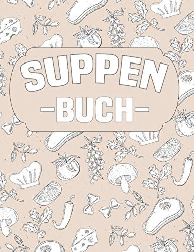 Suppen Buch: Rezeptbuch, Suppen-Kochbuch zum Selberschreiben (ca. A4) für 60 Rezepte