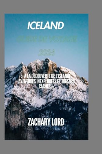 Iceland GUIDE DE VOYAGE 2026: « À la découverte de l'Islande : aventures inexplorées et trésors cachés »