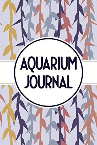 Aquarium Journal: Fish Keeping Journal With Log Book For Your Aquarium - Record Water Quality, Fish Behaviour - Aquarium Maintenance and Care Journal With Check List